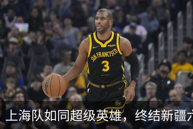 上海队如同超级英雄，终结新疆六连胜传奇！